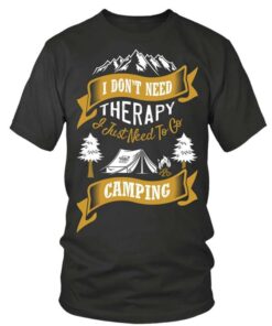I Don’t Need Therapy I Just Need To Go Camping Shirt I Don’t Need Therapy I Just Need To Go Camping Shirt