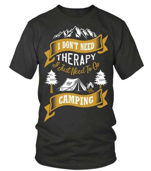 I Don’t Need Therapy I Just Need To Go Camping Shirt