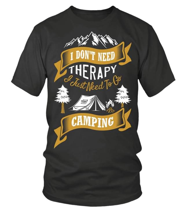 I Don't Need Therapy I Just Need To Go Camping Shirt I Don't Need Therapy I Just Need To Go Camping Shirt