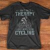 I Don’t Need Therapy I Just Need To Go Cycling Bicycle Outdoor Shirt
