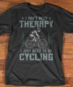 I Don’t Need Therapy I Just Need To Go Cycling Bicycle Outdoor Shirt I Don’t Need Therapy I Just Need To Go Cycling Bicycle Outdoor Shirt