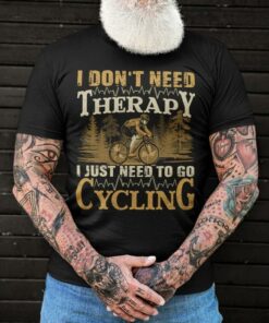 I Don’t Need Therapy I Just Need To Go Cycling Biker Shirt I Don’t Need Therapy I Just Need To Go Cycling Biker Shirt