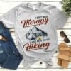 I Don’t Need Therapy I Just Need To Go Hiking Shirt
