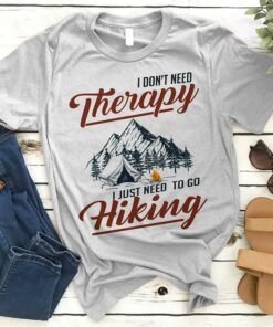 I Don’t Need Therapy I Just Need To Go Hiking Shirt I Don’t Need Therapy I Just Need To Go Hiking Shirt