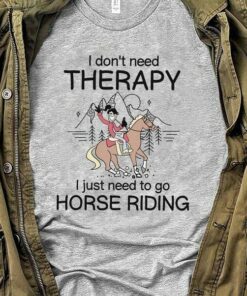 I Don’t Need Therapy I Just Need To Go Horse Riding Lady Girl Shirt I Don’t Need Therapy I Just Need To Go Horse Riding Lady Girl Shirt