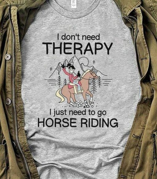 I Don’t Need Therapy I Just Need To Go Horse Riding Lady Girl Shirt