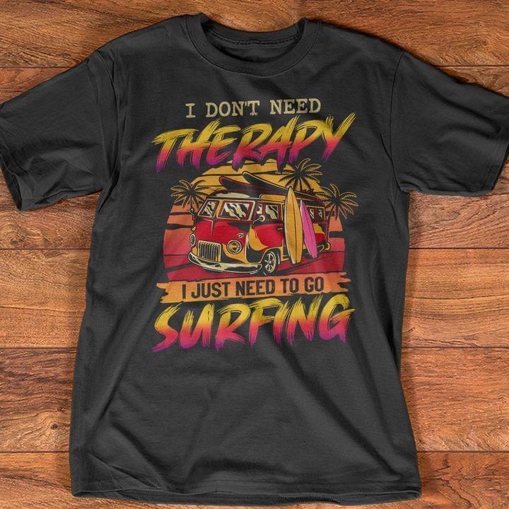 I Don't Need Therapy I Just Need To Go Surfing Summer Holiday Shirt I Don't Need Therapy I Just Need To Go Surfing Summer Holiday Shirt