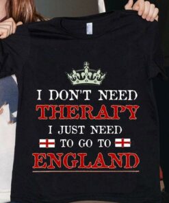 I Don’t Need Therapy I Just Need To Go To England Crowd England Flag Shirt I Don’t Need Therapy I Just Need To Go To England Crowd England Flag Shirt