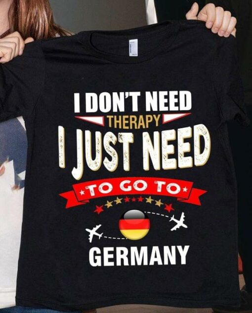 I Don’t Need Therapy I Just Need To Go To Germany Airplanes Flag Of Germany Shirt