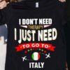I Don’t Need Therapy I Just Need To Go To Italy Airplanes Shirt