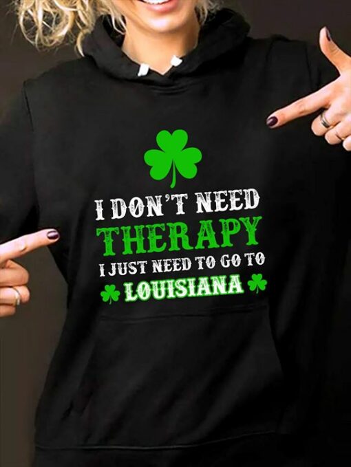 I Don’t Need Therapy I Just Need To Go To Louisiana Hoodie