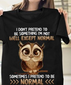 I Don’t Pretend To Be Something I’m Not Well Except Normal Sometimes I Pretend To Be Normal Cute Cartoon Owl Shirt I Don’t Pretend To Be Something I’m Not Well Except Normal Sometimes I Pretend To Be Normal Cute Cartoon Owl Shirt