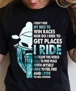 I Don’t Ride My Bike To Win Races Nor Do I Ride To Get Places Motorcycle Shirt I Don’t Ride My Bike To Win Races Nor Do I Ride To Get Places Motorcycle Shirt