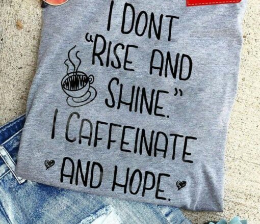 I Don’t Rise And Shine I Cafferinate And Hope Hot Coffee Heart Shirt