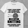 I Don’t Run From My Problems I Sit On My Sofa Start My Knitting And Ignore Them Like An Adult Wool Ball Shirt