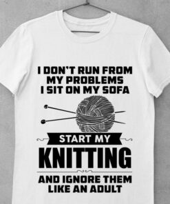 I Don’t Run From My Problems I Sit On My Sofa Start My Knitting And Ignore Them Like An Adult Wool Ball Shirt I Don’t Run From My Problems I Sit On My Sofa Start My Knitting And Ignore Them Like An Adult Wool Ball Shirt