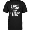 I Don’t Skinny Dip I Chunky Dunk Shirt