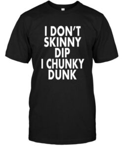 I Don’t Skinny Dip I Chunky Dunk Shirt I Don’t Skinny Dip I Chunky Dunk Shirt