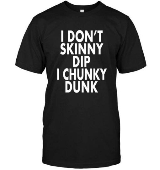 I Don’t Skinny Dip I Chunky Dunk Shirt