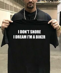 I Don’t Snore I Dream I’m A Biker Shirt I Don’t Snore I Dream I’m A Biker Shirt