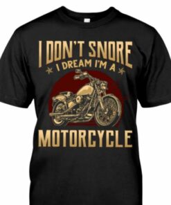 I Don’t Snore I Dream I’m A Motorcycle Biker T-Shirt Sweatshirt Hoodie I Don’t Snore I Dream I’m A Motorcycle Biker T-Shirt Sweatshirt Hoodie