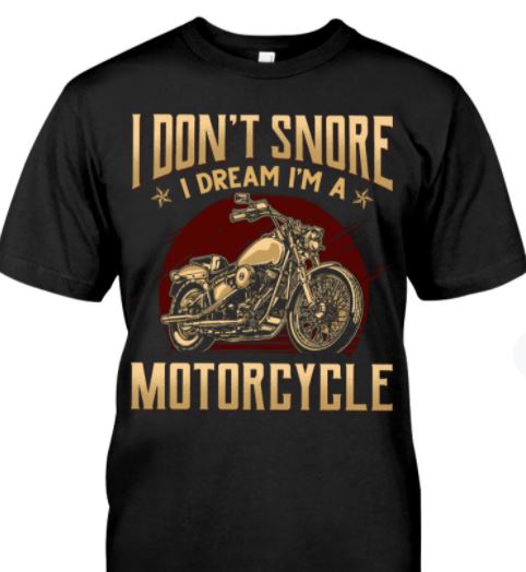 I Don't Snore I Dream I'm A Motorcycle Biker T-Shirt Sweatshirt Hoodie I Don't Snore I Dream I'm A Motorcycle Biker T-Shirt Sweatshirt Hoodie
