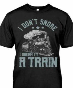 I Don’t Snore I Dream I’m A Train Funny Vintage Shirt I Don’t Snore I Dream I’m A Train Funny Vintage Shirt