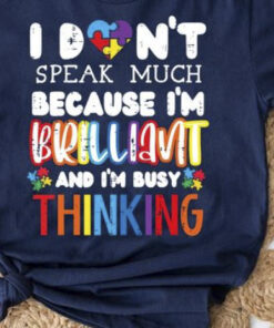 I Don’t Speak Much Because I Am Brilliant And I Am Busy Thinking Shirt I Don’t Speak Much Because I Am Brilliant And I Am Busy Thinking Shirt