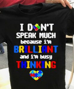 I Don’t Speak Much Because I’m Brilliant And I’m Busy Thinking Autism Heart Puzzle Shirt I Don’t Speak Much Because I’m Brilliant And I’m Busy Thinking Autism Heart Puzzle Shirt