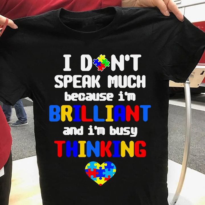I Don't Speak Much Because I'm Brilliant And I'm Busy Thinking Autism Heart Puzzle Shirt I Don't Speak Much Because I'm Brilliant And I'm Busy Thinking Autism Heart Puzzle Shirt