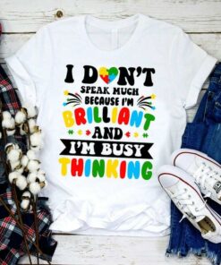 I Don’t Speak Much Because I’m Brilliant And I’m Busy Thinking Autism Shirt I Don’t Speak Much Because I’m Brilliant And I’m Busy Thinking Autism Shirt