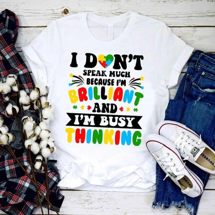 I Don't Speak Much Because I'm Brilliant And I'm Busy Thinking Autism Shirt I Don't Speak Much Because I'm Brilliant And I'm Busy Thinking Autism Shirt
