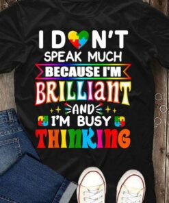 I Don’t Speak Much Because I’m Brilliant And I’m Busy Thinking Sparkle Autism Black Shirt I Don’t Speak Much Because I’m Brilliant And I’m Busy Thinking Sparkle Autism Black Shirt