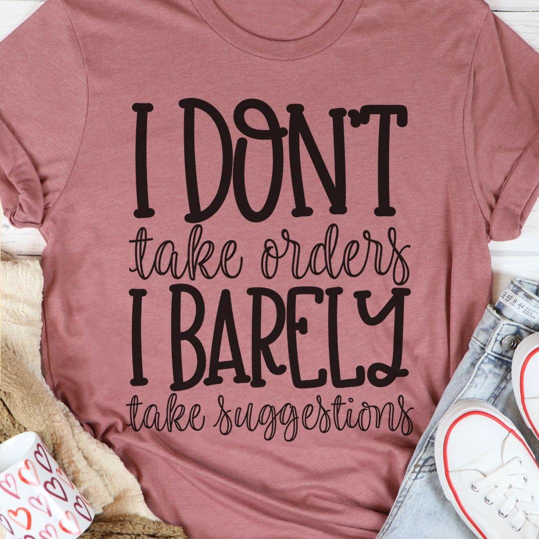 I Don't Take Orders I Barely Take Suggestions Life Quote Shirt I Don't Take Orders I Barely Take Suggestions Life Quote Shirt