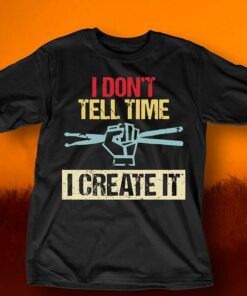I Don’t Tell Time I Create It Shirt I Don’t Tell Time I Create It Shirt