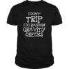 I Don’t Trip I Do Random Gravity Checks Shirt
