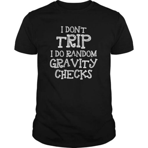 I Don’t Trip I Do Random Gravity Checks Shirt