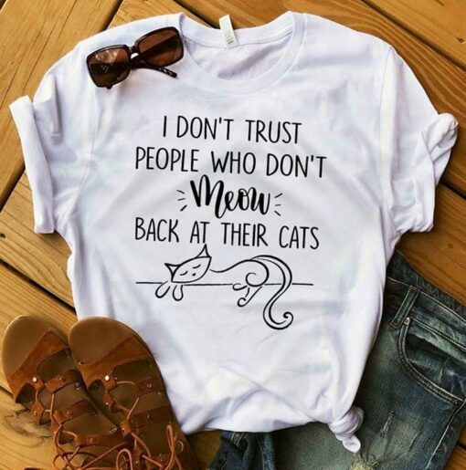 I Don’t Trust People Who Don’t Meow Back At Their Cats Shirt