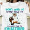 I Don’t Want To I Don’t Have To You Can’t Make Me I’m Retired Cat Shirt