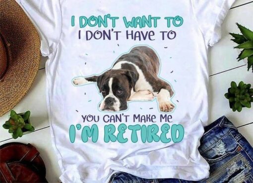 I Don’t Want To I Don’t Have To You Can’t Make Me I’m Retired Lying Dog Shirt