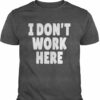 I Don’t Work Here Shirt
