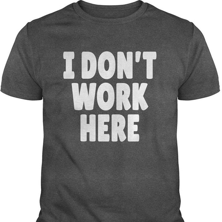 I Don't Work Here Shirt I Don't Work Here Shirt