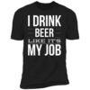I Drink Beer Like It’s My Job Shirt