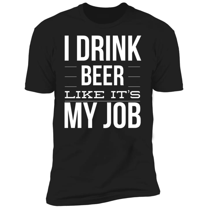 I Drink Beer Like It's My Job Shirt I Drink Beer Like It's My Job Shirt