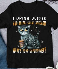 I Drink Coffee And Speak Fluent Sarcasm What’s Your Superpower Cat Takeaway Coffee Shirt I Drink Coffee And Speak Fluent Sarcasm What’s Your Superpower Cat Takeaway Coffee Shirt