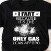 I Fart Because It’s The Only Gas I Can Afford, Funny Shirt