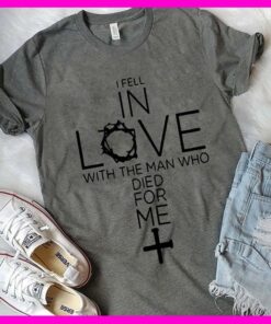 I Feel In Love With The Man Who Died For Me Shirt I Feel In Love With The Man Who Died For Me Shirt