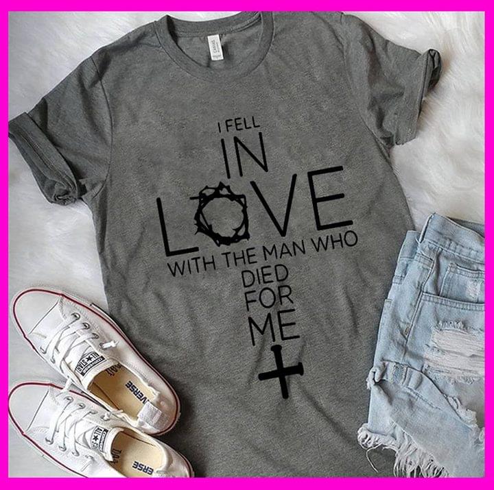 I Feel In Love With The Man Who Died For Me Shirt I Feel In Love With The Man Who Died For Me Shirt