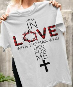 I Fell In Love With The Man Who Died For Me, God Christmas Shirt I Fell In Love With The Man Who Died For Me, God Christmas Shirt