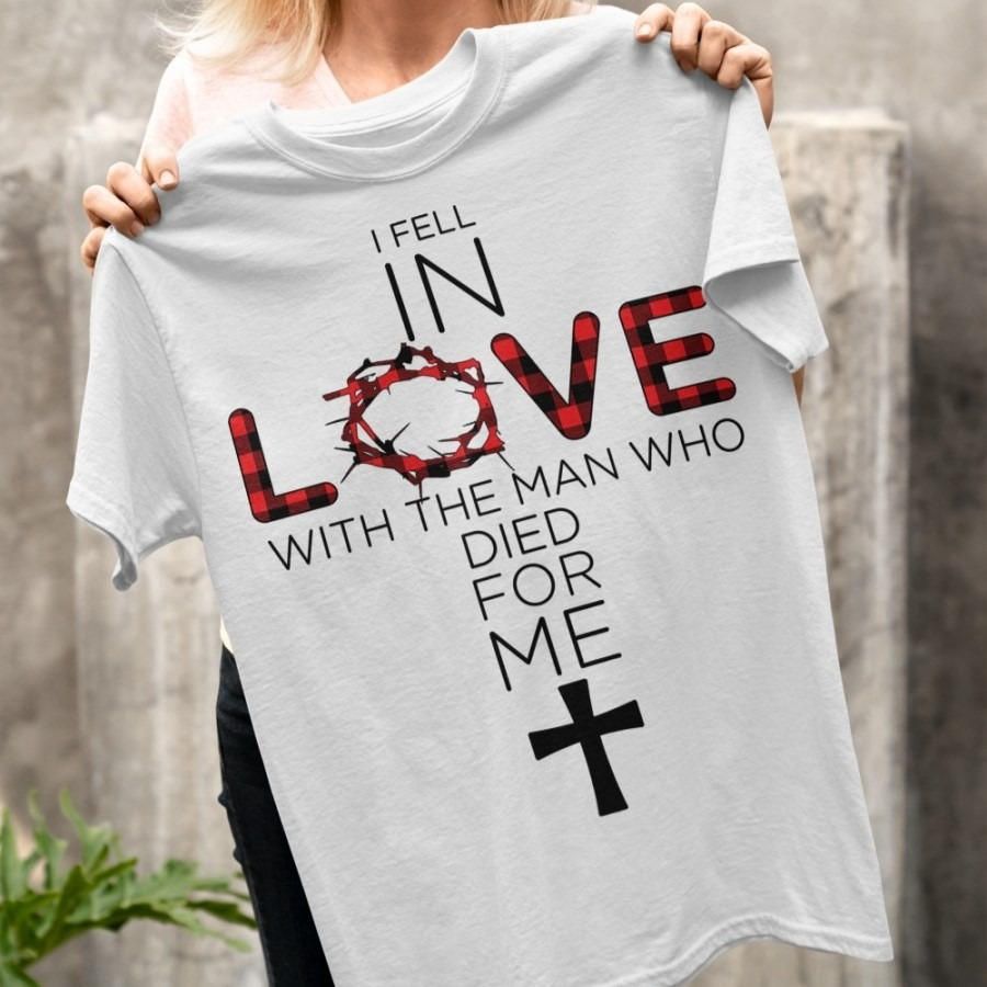 I Fell In Love With The Man Who Died For Me, God Christmas Shirt I Fell In Love With The Man Who Died For Me, God Christmas Shirt